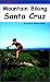 Mountain Biking Santa Cruz: The Ultimate Trail & Ride Guide for the Santa Cruz Area