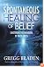 The Spontaneous Healing of Belief: Shattering the Paradigm of False Limits