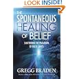 The Spontaneous Healing of Belief: Shattering the Paradigm of... by Gregg Braden