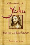 Buddha-Messiahs: Yeshu, Essene Jesus of the Gnostic Nazoreans (Volume 1)