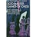 500 Hundred Master Games of Chess (3 Books in 1 Volume)