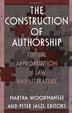 The Construction of Authorship: Textual Appropriation in Law and Literature (Post-Contemporary Interventions)