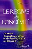 Le r�gime de long�vit�: les secrets des peuples qui vivent en bonne sant� jusqu'�  un �ge record