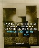 Seven Partly Underground Rooms and Buildings for Water, Ice and Midgets (Pamphlet Architecture)