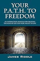 Your P.A.T.H. to Freedom: An Instruction Manual for Creating the Kind of Life You Were Meant to Live