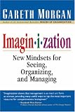 Imaginization: New Mindsets for Seeing, Organizing, and Managing