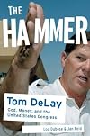 The Hammer: Tom DeLay: God, Money, and the Rise of the Republican Congress
