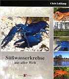 S&uuml;&szlig;wasserkrebse aus aller Welt. - Chris Lukhaup