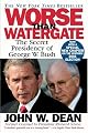 Worse Than Watergate: The Secret Presidency of George W. Bush