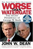 Worse Than Watergate: The Secret Presidency of George W. Bush