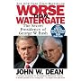 Worse Than Watergate: The Secret Presidency of George W. Bush