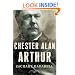 Chester Alan Arthur: The American Presidents Series: The 21st President, 1881-1885