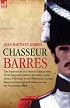 Chasseur Barres - The experiences of a French Infantryman of the Imperial Guard at Austerlitz, Jena, Eylau, Friedland, in the Peninsular, Lutzen, Bautzen, ... and Hanau during the Napoleonic Wars.