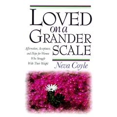 Loved on a Grander Scale: Affirmation, Acceptance, and Hope for Women Who Struggle With Their Weight