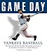 Game Day Yankee Baseball: The Greatest Games, Players, Managers and the Teams in the Glorious Tradition of Yankee Baseball