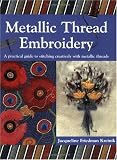 Metallic Thread Embroidery: A Practical Guide to Stitching Creatively With Metallic Threads