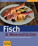 Fisch & Meeresfruechte: Ueber 100 Rezepte fuer fangfrischen Genuss