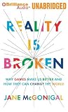 Reality is Broken: Why Games Make Us Better and How They Can Change the World [Audio CD]