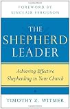The Shepherd Leader: Achieving Effective Shepherding in Your Church