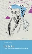 Johannes Calvin... und was vom Reformator &uuml;brig bleibt