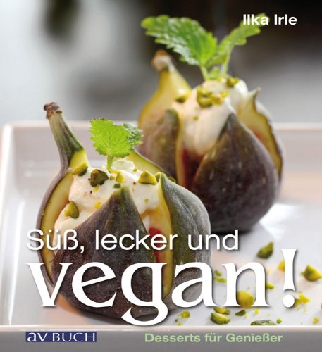 Süß, lecker und vegan: Desserts für Genießer (German Edition)