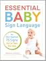 Essential Baby Sign Language: The Most Important 75 Signs You Can Teach Your Baby