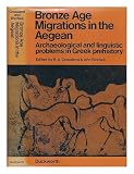 Bronze Age migrations in the Aegean, archaeological and linguistic problems in Greek prehistory : proceedings of the First International Colloquium on Aegean Prehistory, Sheffield, [24-26 March 1970]