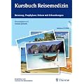 Kursbuch Reisemedizin: Beratung, Prophylaxe, Reisen mit Erkrankungen