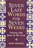 Seven Words for Seven Weeks: Praying with Jesus on the Cross