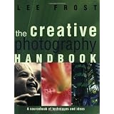 The Creative Photography Handbook: A Sourcebook of Techniques and Ideas