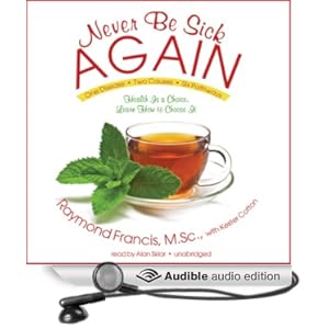Never Be Sick Again: Health Is a Choice, Learn How to Choose It (Library Edition) Raymond Francis, Alan Sklar and Kester Cotton
