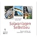 Solaranlagen Selbstbau: Planung und Bau von Solaranlagen - ein Leitfaden