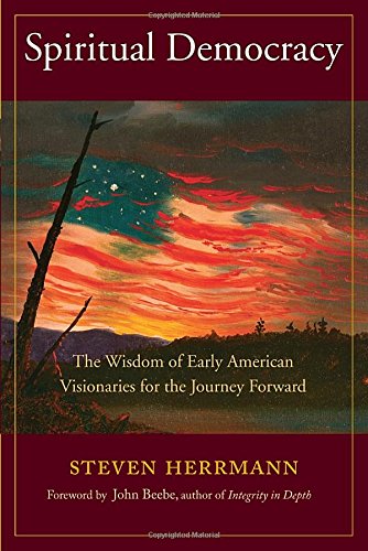 spiritual democracy the wisdom of early american visionaries for the journey forward sacred activism