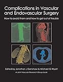 Complications in vascular and endovascular surgery : how to avoid them and how to get out of trouble