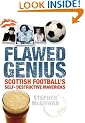 Flawed Genius: Scottish Football's Self Destructive Mavericks