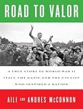Road to Valor: A True Story of World War II Italy, the Nazis, and the Cyclist Who Inspired a Nation