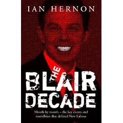 The Blair Decade 1997-2007: A Miscellany of Political Facts  The Rows, the Scandals, the Funny Quotes, the Main Events Under New Labour