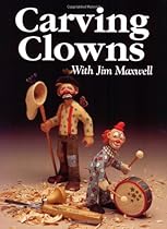 Carving Clowns With Jim Maxwell: The History, Art, and Craft of Clowns Carving Clowns With Jim Maxwell: The History, Art, and Craft of Clowns