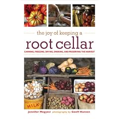 The Joy of Keeping a Root Cellar: Canning, Freezing, Drying, Smoking and Preserving the Harvest