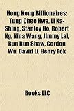 Hong Kong Billionaires: Tung Chee Hwa, Li Ka-Shing, Stanley Ho, Robert Ng, Nina Wang, Jimmy Lai, Run Run Shaw, Gordon Wu, David Li, Henry Fok-