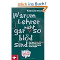 Warum Lehrer gar nicht so bl�d sind: Und was kluge Eltern tun k�nnen, wenn die Verst�ndigung nicht klappt. Tipps aus der Praxis