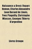 Produkt-Bild: Naissance Brest: Roparz Hemon, Charles Alexandre Lon Durand de Linois, Yves Pinguilly, Christophe Miossec, Georges Thierry D'Argenlieu