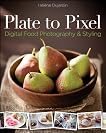 Plate to Pixel: Digital Food Photography and Styling