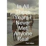 In All These Years I Never Met Anyone Real