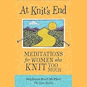 At Knit's End: Meditations for Women Who Knit Too Much | [Stephanie Pearl-McPhee]