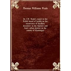 Dr. T.W. Wade's report to the Welsh board of health on the occurrence of bacillary dysentery in the Ogmore and Garw urban district in the county of Glamorgan. 14