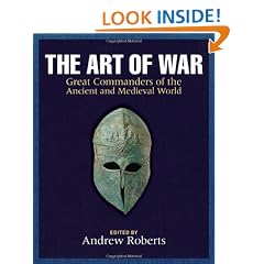 The Art of War: Great Commanders of the Ancient and Medieval Worlds 1600 BC - AD 1600
