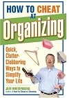 How to Cheat at Organizing: Quick, Clutter-Clobbering Ways to Simplify Your Life