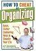 How to Cheat at Organizing: Quick, Clutter-Clobbering Ways to Simplify Your Life
