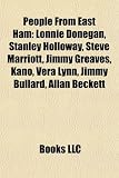 People from East Ham: Lonnie Donegan, Stanley Holloway, Steve Marriott, Jimmy Greaves, Kano, Vera Lynn, Jimmy Bullard, Allan Beckett